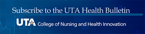 Subscribe to the U T A Health Bulletin. U T A College of Nursing and Health Innovation