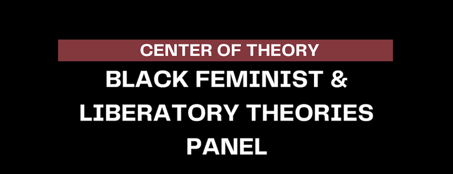 Center of theory: Black feminist & liberatory theories panel