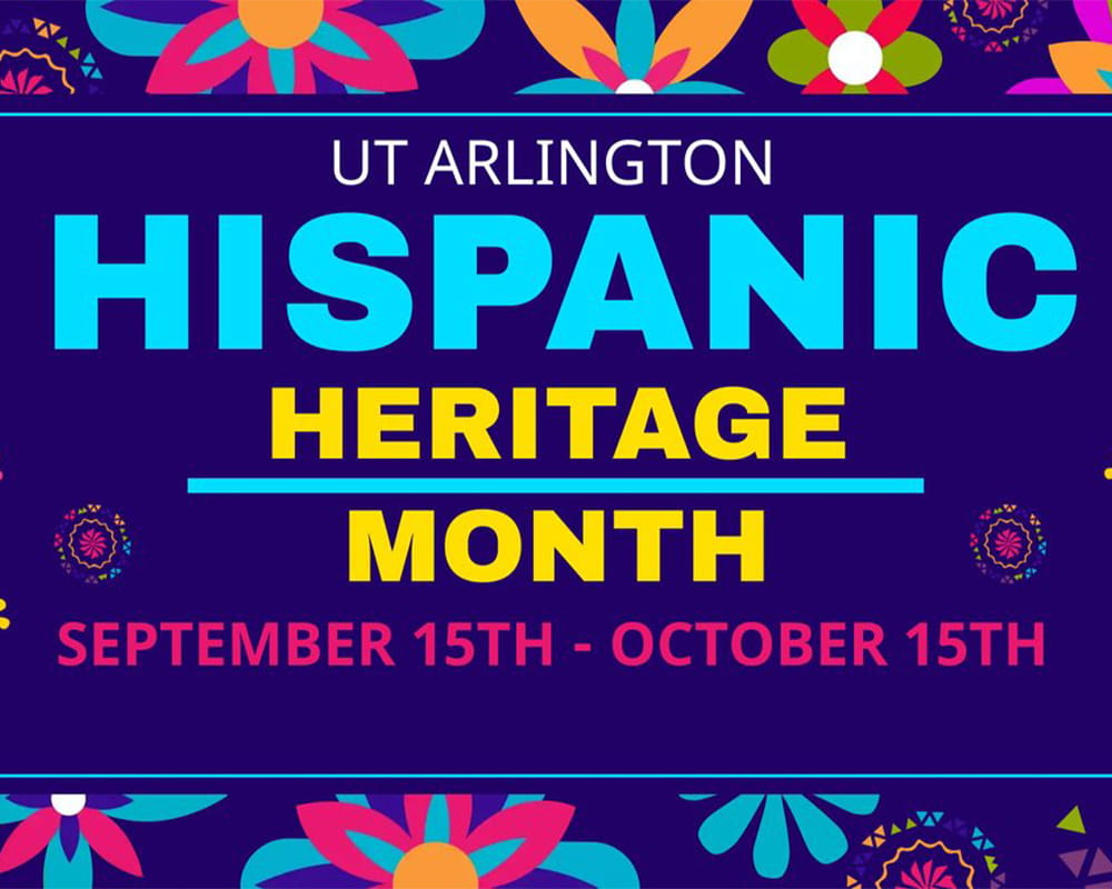 UT Arlington Hispanic Heritage Month, September 15th through October 15th