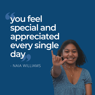 Graphic of Naia Williams with quote saying "you feel special and appreciated every single day"